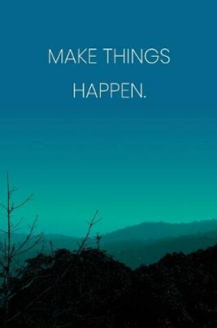 Cover of Inspirational Quote Notebook - 'Make Things Happen.' - Inspirational Journal to Write in - Inspirational Quote Diary