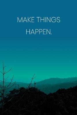 Book cover for Inspirational Quote Notebook - 'Make Things Happen.' - Inspirational Journal to Write in - Inspirational Quote Diary