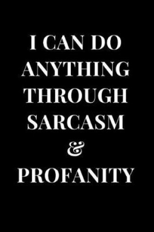 Cover of I Can Do Anything Through Sarcasm& Profanity