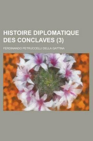 Cover of Histoire Diplomatique Des Conclaves (3 )