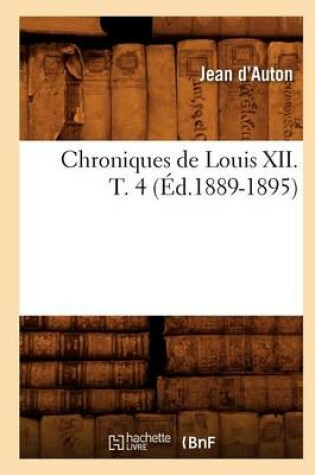 Cover of Chroniques de Louis XII. T. 4 (Ed.1889-1895)