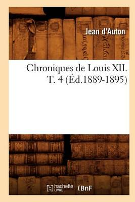 Cover of Chroniques de Louis XII. T. 4 (Ed.1889-1895)