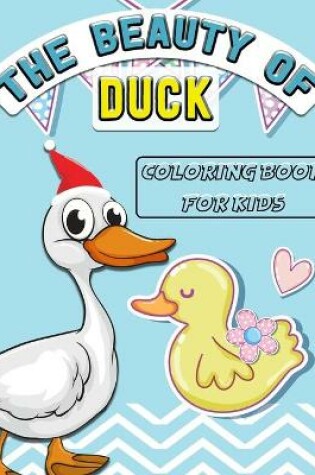 Cover of The Beauty of Duck Coloring Book For Kids