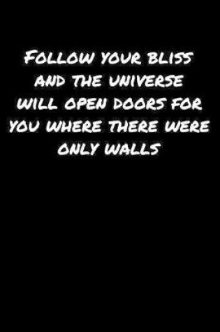 Cover of Follow Your Bliss and The Universe Will Open Doors For You Where There Were Only Walls