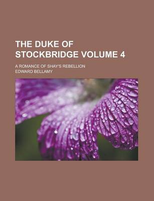 Book cover for The Duke of Stockbridge; A Romance of Shay's Rebellion Volume 4