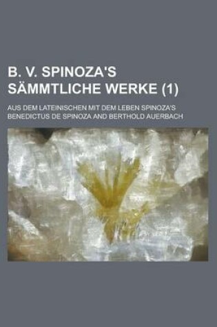 Cover of B. V. Spinoza's Sammtliche Werke; Aus Dem Lateinischen Mit Dem Leben Spinoza's (1)