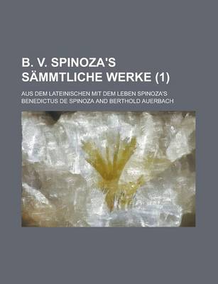 Book cover for B. V. Spinoza's Sammtliche Werke; Aus Dem Lateinischen Mit Dem Leben Spinoza's (1)