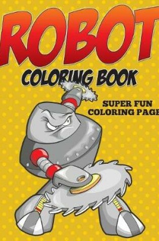 Cover of Robot Coloring Book - Super Fun Coloring Pages