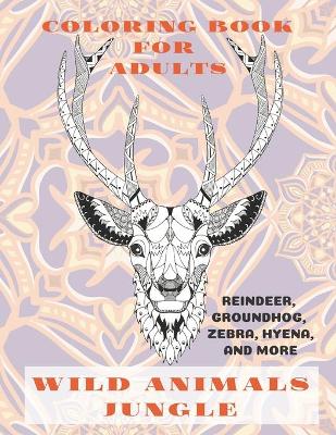 Book cover for Wild Animals Jungle - Coloring Book for adults - Reindeer, Groundhog, Zebra, Hyena, and more
