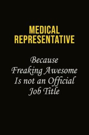 Cover of Medical Representative Because Freaking Awesome Is Not An Official Job Title