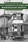 Book cover for Lost Tramways of England: Birmingham North