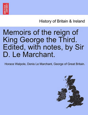 Book cover for Memoirs of the Reign of King George the Third. Edited, with Notes, by Sir D. Le Marchant. Vol. III.