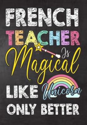 Book cover for French Teacher Is Magical Like Unicorn Only Better