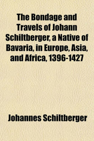 Cover of The Bondage and Travels of Johann Schiltberger, a Native of Bavaria, in Europe, Asia, and Africa, 1396-1427