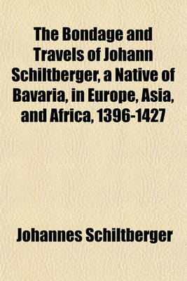 Book cover for The Bondage and Travels of Johann Schiltberger, a Native of Bavaria, in Europe, Asia, and Africa, 1396-1427