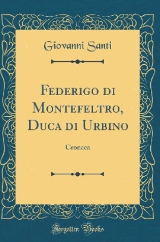 Cover of Federigo di Montefeltro, Duca di Urbino: Cronaca (Classic Reprint)