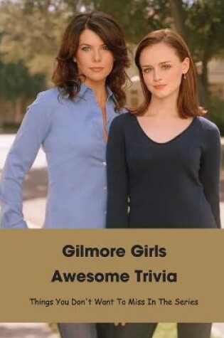 Cover of Gilmore Girls Awesome Trivia