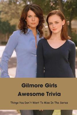 Book cover for Gilmore Girls Awesome Trivia