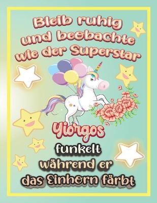 Book cover for Bleib ruhig und beobachte wie Superstar Yiorgos funkelt während sie das Einhorn färbt