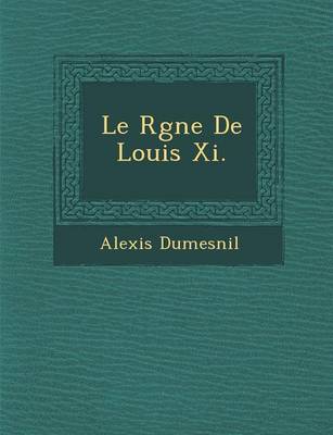 Book cover for Le R Gne de Louis XI.