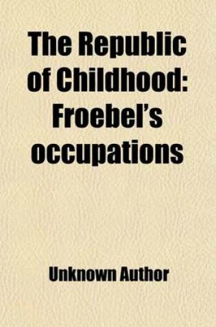 Cover of The Republic of Childhood (Volume 2); Froebel's Occupations