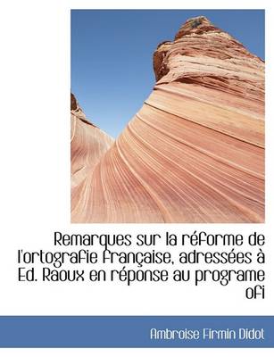 Book cover for Remarques Sur La Reforme de L'Ortografie Francaise, Adressees a Ed. Raoux En Reponse Au Programe Ofi