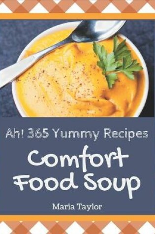 Cover of Ah! 365 Yummy Comfort Food Soup Recipes