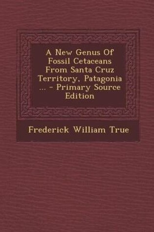 Cover of A New Genus of Fossil Cetaceans from Santa Cruz Territory, Patagonia ...