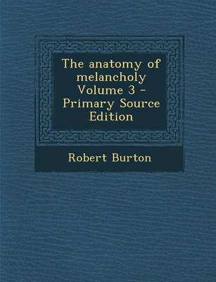 Book cover for The Anatomy of Melancholy Volume 3 - Primary Source Edition