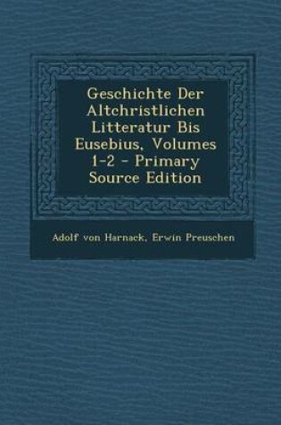 Cover of Geschichte Der Altchristlichen Litteratur Bis Eusebius, Volumes 1-2