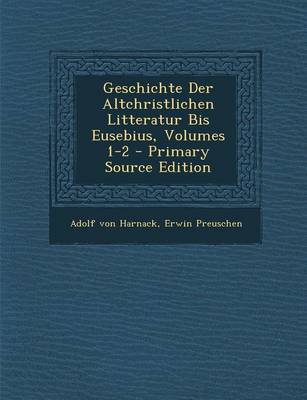 Book cover for Geschichte Der Altchristlichen Litteratur Bis Eusebius, Volumes 1-2