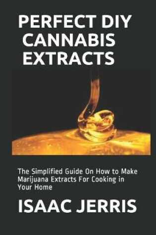Cover of Perfect DIY Cannabis Extracts