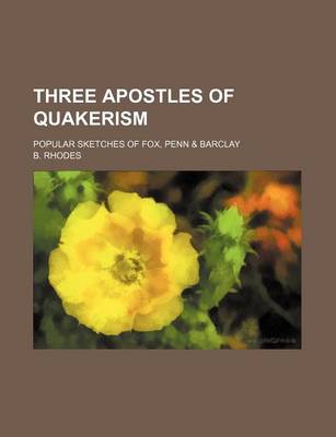 Book cover for Three Apostles of Quakerism; Popular Sketches of Fox, Penn & Barclay