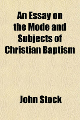 Cover of An Essay on the Mode and Subjects of Christian Baptism