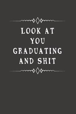 Book cover for Look At You Graduating And Shit