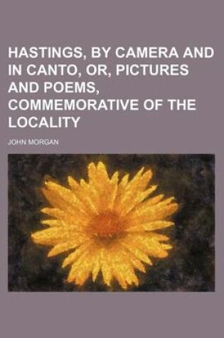 Cover of Hastings, by Camera and in Canto, Or, Pictures and Poems, Commemorative of the Locality