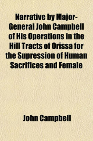 Cover of Narrative by Major-General John Campbell of His Operations in the Hill Tracts of Orissa for the Supression of Human Sacrifices and Female