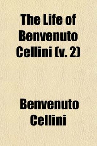 Cover of The Life of Benvenuto Cellini; A Florentine Artist Volume 2
