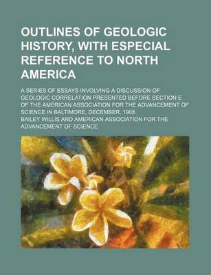 Book cover for Outlines of Geologic History, with Especial Reference to North America; A Series of Essays Involving a Discussion of Geologic Correlation Presented Before Section E of the American Association for the Advancement of Science in Baltimore,