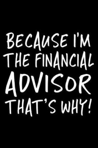 Cover of Because I'm the Financial Advisor That's Why!