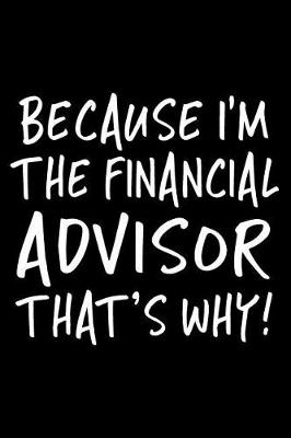 Book cover for Because I'm the Financial Advisor That's Why!