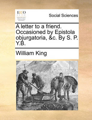 Book cover for A Letter to a Friend. Occasioned by Epistola Objurgatoria, &c. by S. P. Y.B.