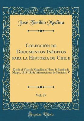 Book cover for Colección de Documentos Inéditos Para La Historia de Chile, Vol. 27