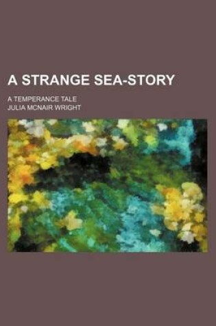 Cover of A Strange Sea-Story; A Temperance Tale