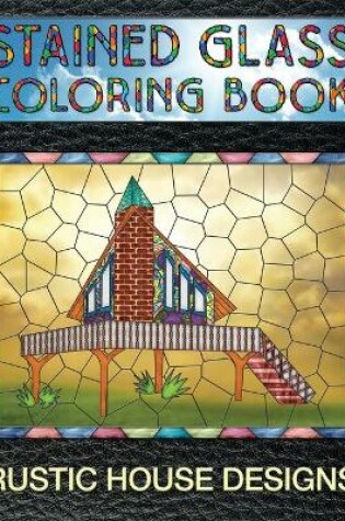 Cover of Rustic House Designs Stained Glass Coloring Book