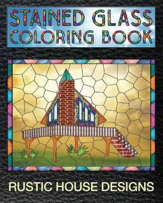 Book cover for Rustic House Designs Stained Glass Coloring Book