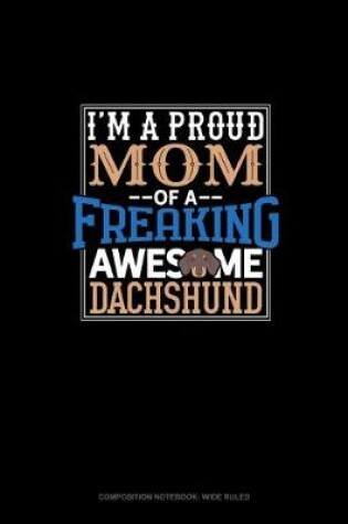 Cover of I Am A Proud Mom Of A Freaking Awesome Dachshund
