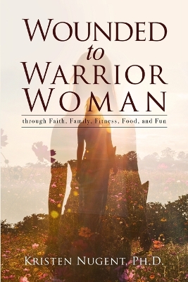 Book cover for Wounded to Warrior Woman through Faith, Family, Fitness, Food, and Fun