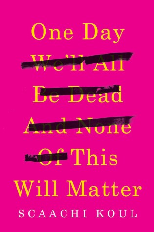 Book cover for One Day We'll All Be Dead and None of This Will Matter