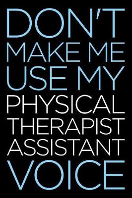 Book cover for Don't Make Me Use My Physical Therapist Assistant Voice